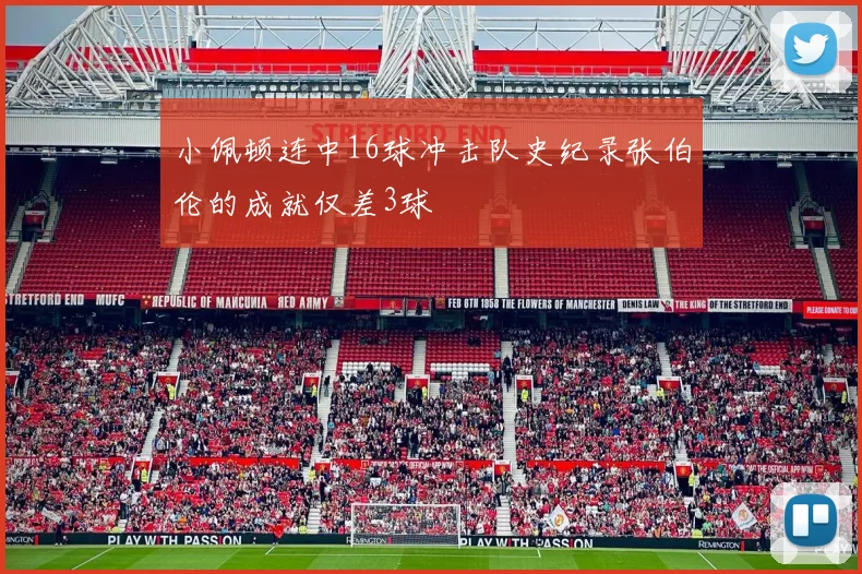 小佩顿连中16球冲击队史纪录张伯伦的成就仅差3球
